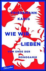 Wie wir lieben: Vom Ende der Monogamie [German]