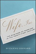 Wife, Inc.: The Business of Marriage in the Twenty-First Century (Critical Cultural Communication, 8)