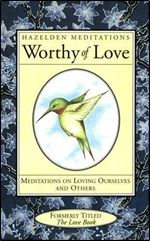 Worthy of Love: Meditations on Loving Ourselves and Others (Hazelden Meditations)