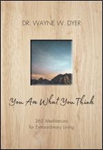 You Are What You Think: 365 Meditations for Extraordinary Living