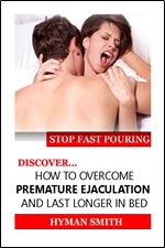 STOP FAST POURING: DISCOVER HOW TO OVERCOME PREMATURE EJACULATION AND LAST LONGER IN BED.