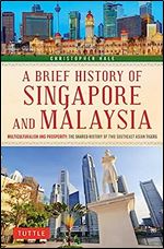 A Brief History of Singapore and Malaysia: Multiculturalism and Prosperity: The Shared History of Two Southeast Asian Tigers (Brief History of Asia Series)