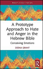 A Prototype Approach to Hate and Anger in the Hebrew Bible (Routledge Interdisciplinary Perspectives on Biblical Criticism)