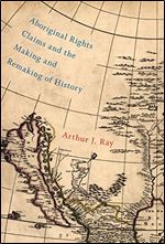 Aboriginal Rights Claims and the Making and Remaking of History (Volume 87) (McGill-Queen's Indigenous and Northern Studies)