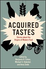 Acquired Tastes: Stories about the Origins of Modern Food (Food, Health, and the Environment)