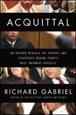 Acquittal: An Insider Reveals the Stories and Strategies Behind Today's Most Infamous Verdi cts