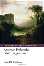 American Philosophy before Pragmatism (The Oxford History of Philosophy)