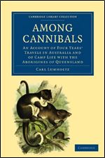 Among Cannibals: An Account of Four Years Travels in Australia and of Camp Life with the Aborigines of Queensland
