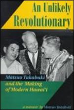 An Unlikely Revolutionary: Matsuo Takabuki and the Making of Modern Hawai'i: A Memoir