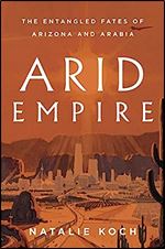 Arid Empire: The Entangled Fates of Arizona and Arabia