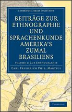 Beitrage zur Ethnographie und Sprachenkunde Amerikas zumal Brasiliens, Volume 1: 1. Zur Ethnographie