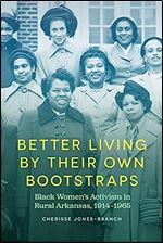 Better Living by Their Own Bootstraps: Black Women s Activism in Rural Arkansas, 1914-1965