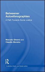 Betweener Autoethnographies: A Path Towards Social Justice (Qualitative Inquiry and Social Justice)
