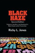 Black Haze, Second Edition: Violence, Sacrifice, and Manhood in Black Greek-Letter Fraternities (SUNY series in African American Studies) Ed 2