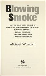 Blowing Smoke: Why the Right Keeps Serving Up Whack-Job Fantasies about the Plot to Euthanize Grandma, Outlaw Christmas, and Turn Junior into a Raging Homosexual
