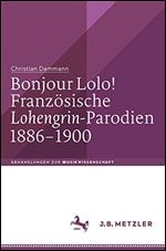 Bonjour Lolo! Franzosische Lohengrin-Parodien 18861900 (Abhandlungen zur Musikwissenschaft) (German Edition) [German]