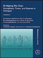Bridging the Gap: Disciplines, Times, and Spaces in Dialogue: Sessions 4 and 6 from the Converence Broadening Horizons 6 Held at the Freie Universit t Berlin, 24-28 June 2019 (3)