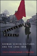 Celluloid Revolt: German Screen Cultures and the Long 1968 [German]