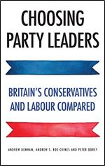 Choosing party leaders: Britain's Conservatives and Labour compared (New Perspectives on the Right)