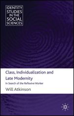 Class, Individualization and Late Modernity: In Search of the Reflexive Worke