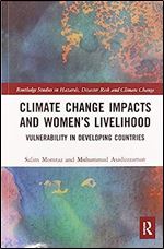 Climate Change Impacts and Women s Livelihood: Vulnerability in Developing Countries (Routledge Studies in Hazards, Disaster Risk and Climate Change)