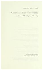 Colonial Lives of Property: Law, Land, and Racial Regimes of Ownership (Global and Insurgent Legalities)