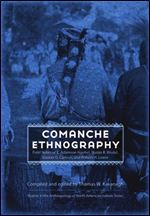 Comanche Ethnography: Field Notes of E. Adamson Hoebel, Waldo R. Wedel, Gustav G. Carlson, and Robert H. Lowie