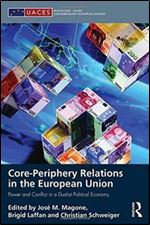 Core-periphery Relations in the European Union: Power and Conflict in a Dualist Political Economy (Routledge/UACES Contemporary European Studies)