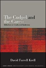 Cudgel and the Caress, The: Reflections on Cruelty and Tenderness (SUNY series in Contemporary Continental Philosophy)