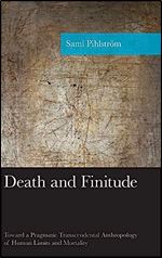 Death and Finitude: Toward a Pragmatic Transcendental Anthropology of Human Limits and Mortality (American Philosophy Series)
