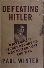 Defeating Hitler: Whitehall's Secret Report On Why Hitler Lost the War