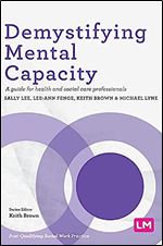 Demystifying Mental Capacity: A guide for health and social care professionals (Post-Qualifying Social Work Practice Series)