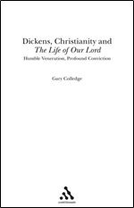 Dickens, Christianity and 'The Life of Our Lord': Humble Veneration, Profound Conviction (Continuum Literary Studies)