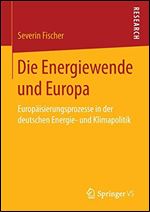 Die Energiewende und Europa: Europaisierungsprozesse in der deutschen Energie- und Klimapolitik [German]