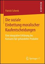 Die soziale Einbettung moralischer Kaufentscheidungen: Eine integrative Erklarung des Konsums fair gehandelter Produkte (German Edition) [German]