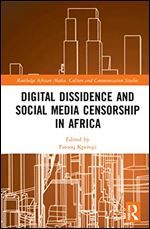 Digital Dissidence and Social Media Censorship in Africa (Routledge African Media, Culture and Communication Studies)