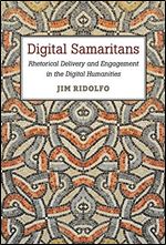 Digital Samaritans: Rhetorical Delivery and Engagement in the Digital Humanities (Sweetland Digital Rhetoric Collaborative)