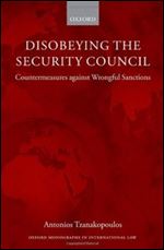 Disobeying the Security Council: Countermeasures against Wrongful Sanctions (Oxford Monographs in International Law)