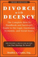Divorce with Decency: The Complete How-to Handbook and Survivor's Guide to the Legal, Emotional, Economic, and Social Issues (A Latitude 20 Book)