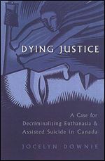 Dying Justice: A Case for Decriminalizing Euthanasia and Assisted Suicide in Canada