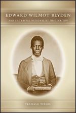 Edward Wilmot Blyden and the Racial Nationalist Imagination (Rochester Studies in African History and the Diaspora, 56)