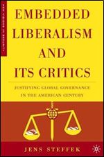 Embedded Liberalism and Its Critics: Justifying Global Governance in the American Century (New Visions in Security)