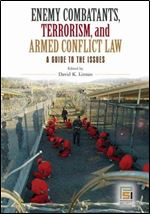 Enemy Combatants, Terrorism, and Armed Conflict Law: A Guide to the Issues (Contemporary Military, Strategic, and Security Issu
