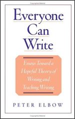 Everyone Can Write: Essays toward a Hopeful Theory of Writing and Teaching Writing