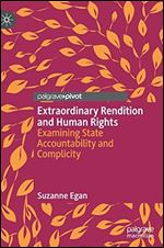 Extraordinary Rendition and Human Rights: Examining State Accountability and Complicity