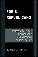 F.D.R.'s Republicans: Domestic Political Realignment and American Foreign Policy