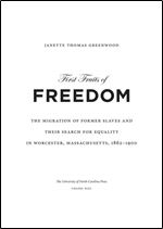 First fruits of freedom: the migration of former slaves and their search for equality in Worcester, Massachusetts, 1862-1900