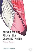 French Foreign Policy in a Changing World: Practising Grandeur [French]