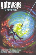 Gateways to Forever: The Story of the Science-Fiction Magazines from 1970 to 1980