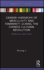 Gender Hierarchy of Masculinity and Femininity during the Chinese Cultural Revolution: Revolutionary Opera Films (Focus on Global Gender and Sexuality)